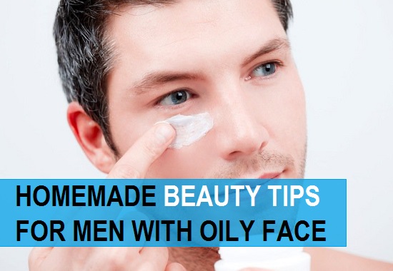 Homemade Beauty Tips for Men for Oily skin, Dry Face