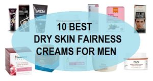 10 best dry skin fairness creams for men in india