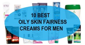 10 best oily skin fairness creams for men in india