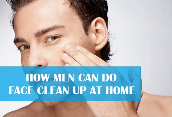 How Men can do Face Clean up at Home