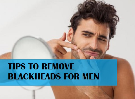 Natural Beauty Tips to Remove Blackheads for Men